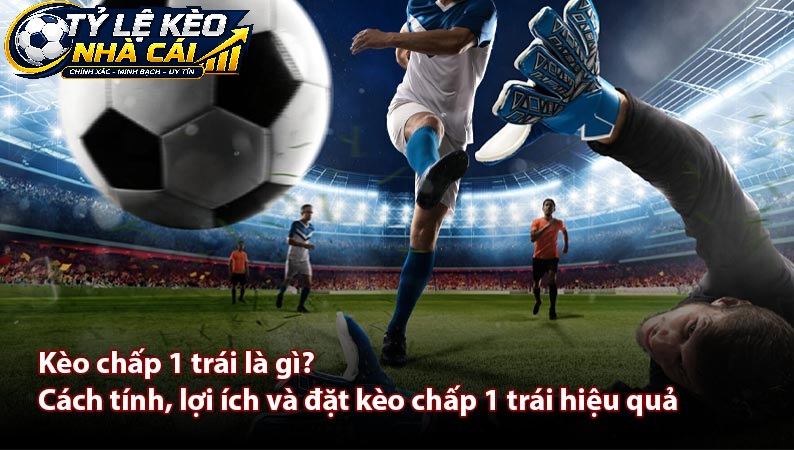 Giải Mã Cách Chơi Kèo Chấp 1 Trái