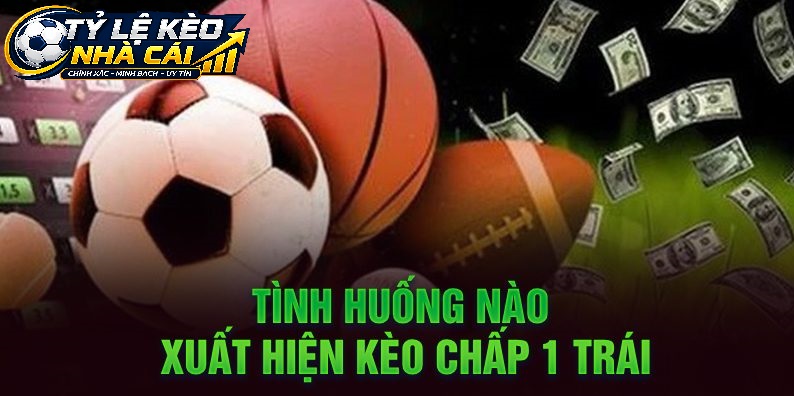 Kinh Nghiệm Đánh Kèo Chấp 1 Trái Tốt Hơn