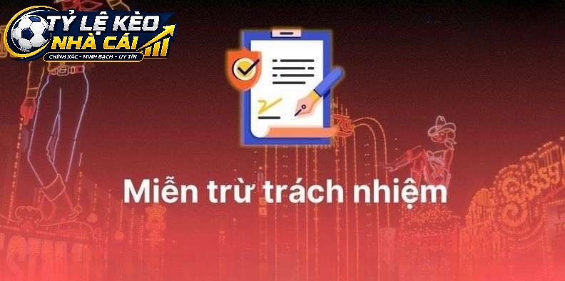 Quy Định Xử Lý Rủi Ro Trong Miễn Trừ Trách Nhiệm Tỷ Lệ Kèo